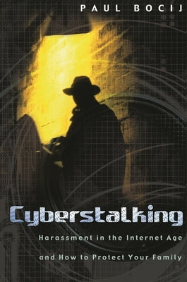 Cyberstalking: Harassment in the Internet Age and How to Protect Your Family by Bocij, Paul