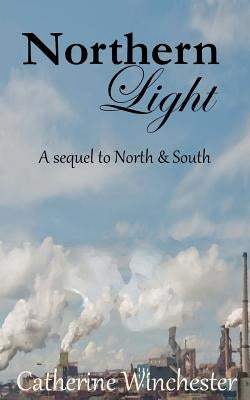 Northern Light: A contunuation of North & South by Winchester, Catherine