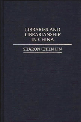 Libraries and Librarianship in China by Lin, Sharon