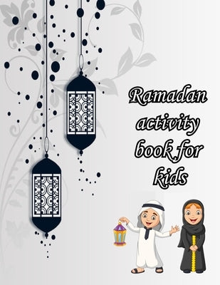 Ramadan Activity Book For Kids: Islamic activities, coloring and Learning book for Kids to Make this Ramadan Perfect. by Digital, Jbs