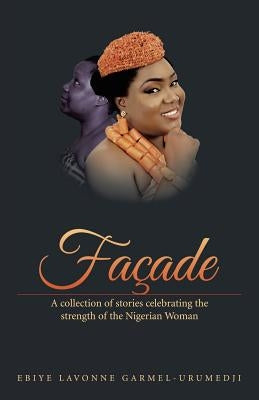 Façade: A collection of stories celebrating the Strength of the Nigerian Woman by Ebiye Lavonne Garmel-Urumedji