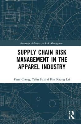 Supply Chain Risk Management in the Apparel Industry by Cheng, Peter