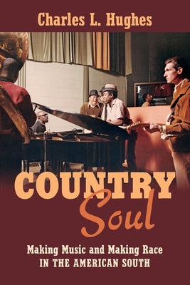 Country Soul: Making Music and Making Race in the American South by Hughes, Charles L.