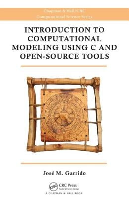Introduction to Computational Modeling Using C and Open-Source Tools by Garrido, Jose M.