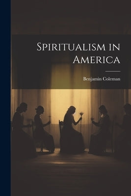 Spiritualism in America by Coleman, Benjamin