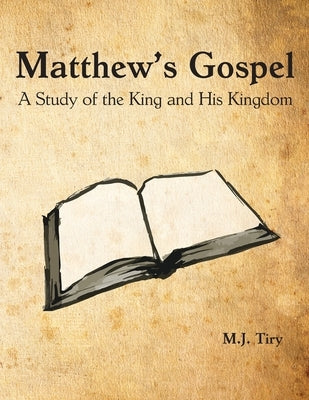 Matthew's Gospel: A Study of the King and His Kingdom by Tiry, Michael J.