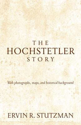 Hochstetler Story: With Photographs, Maps, and Historical Background by Stutzman, Ervin R.