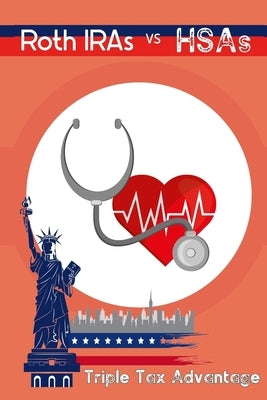 Roth IRAs vs. HSAs: Triple Tax Advantage by King, Joshua