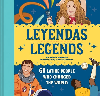 Leyendas/Legends: 60 Latine People Who Changed the World by Mancillas, M?nica
