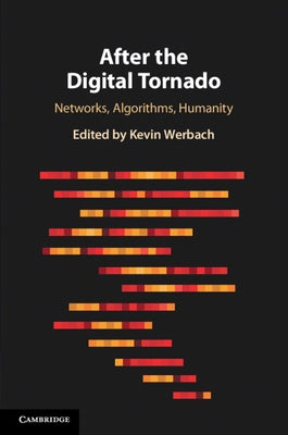 After the Digital Tornado: Networks, Algorithms, Humanity by Werbach, Kevin