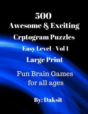 500 Awesome & Exciting Cryptogram Puzzles Easy Level Vol 1: Hours of fun with these Large Print Brain Teaser Games for all ages. by P, Daksit