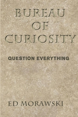 Bureau of Curiosity: Question Everything by Morawski, Ed