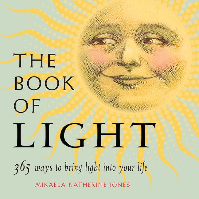 The Book of Light: 365 Ways to Bring Light Into Your Life by Jones, Mikaela Katherine