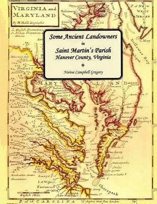 Some Ancient Landowners in Saint Martin's Parish Hanover County, Virginia by Gregory, Norine Campbell