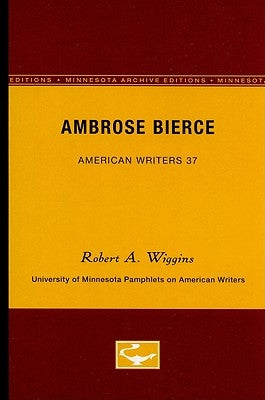 Ambrose Bierce - American Writers 37: University of Minnesota Pamphlets on American Writers by Wiggins, Robert A.