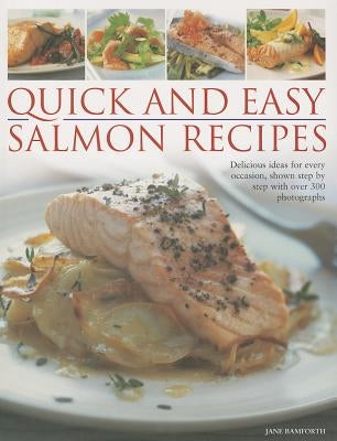 Quick and Easy Salmon Recipes: Delicious Ideas for Every Occasion, Shown Step by Step with Over 300 Photographs by Bamforth, Jane