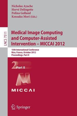 Medical Image Computing and Computer-Assisted Intervention -- Miccai 2012: 15th International Conference, Nice, France, October 1-5, 2012, Proceedings by Ayache, Nicholas