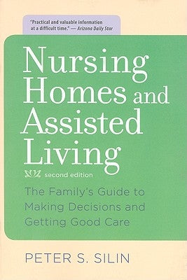 Nursing Homes and Assisted Living: The Family's Guide to Making Decisions and Getting Good Care by Silin, Peter S.