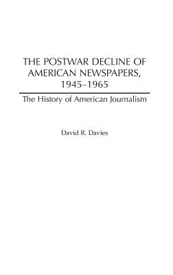 The Postwar Decline of American Newspapers, 1945-1965 by Davies, David