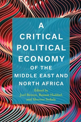 A Critical Political Economy of the Middle East and North Africa by Beinin, Joel