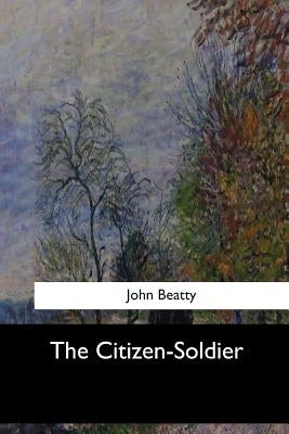 The Citizen-Soldier by Beatty, John
