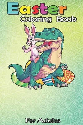 Easter Coloring Book For Adults: Easter for Boys Easter Dinosaur Kids Men T-Rex An Adult Easter Coloring Book For Teens & Adults - Great Gifts with Fu by Jenny, Bookcreators