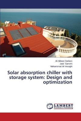 Solar Absorption Chiller with Storage System: Design and Optimization by Abbasi Godarzi Ali