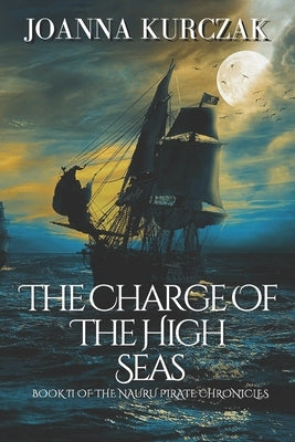 The Charge Of The High Seas: Book 2 Of The Nauru Pirate Chronicles by Kurczak, Joanna