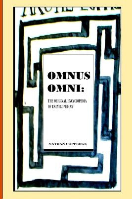Omnus Omni: The Original Encyclopedia of Encyclopedias Featuring Philosophical Knowledge Ranging from Omni-Science to Calculus and by Coppedge, Nathan
