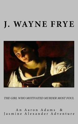 The Girl Who Motivated Murder Most Foul by Frye, J. Wayne