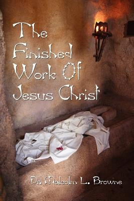 The Finished Work of Jesus Christ by Browne, Malcolm L.