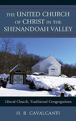 United Church of Christ in the Shenandoah Valley: Liberal Church, Traditional Congregations by Cavalcanti, H. B.