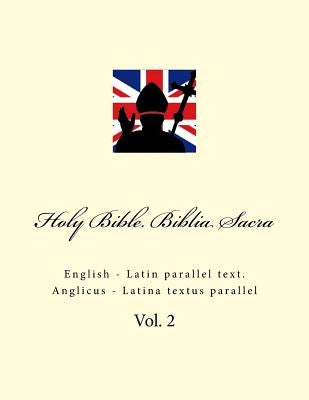 Holy Bible. Biblia Sacra: English - Latin Parallel Text. Anglicus - Latina Textus Parallel by Kushnir, Ivan