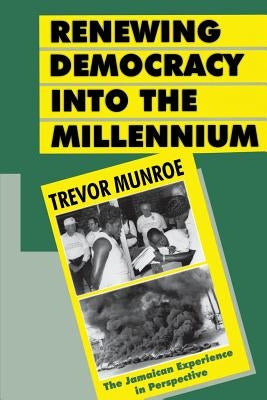 Renewing Democracy Into the Millennium: The Jamaican Experience in Perspective by Munroe, Trevor
