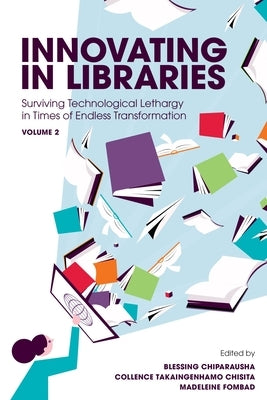 Innovating in Libraries, Volume 2: Surviving Technological Lethargy in Times of Endless Transformation by Chiparausha, Blessing