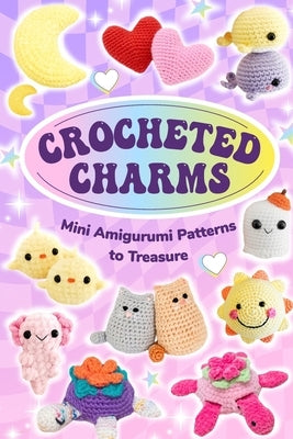 Crocheted Charms: Mini Amigurumi Patterns to Treasure by Griffiths, Anna