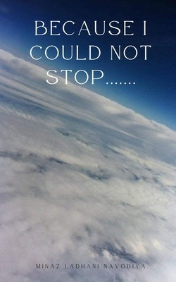 Because I could not stop....... by Navodiya, Minaz Ladhani