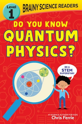 Brainy Science Readers: Do You Know Quantum Physics?: Level 1 Beginner Reader by Ferrie, Chris