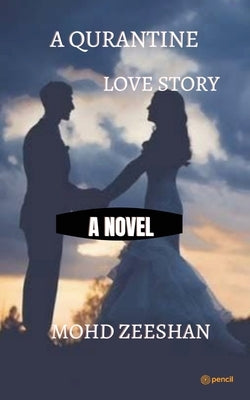 A Quarantine Love Story: Namaskar, Adaab and my salaam to all of you and my name is Mohammad Zeeshan and today and now I am going to me that my by Zeeshan, Mohd