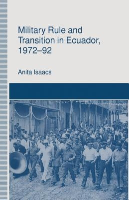 Military Rule and Transition in Ecuador, 1972-92 by Isaacs, Anita