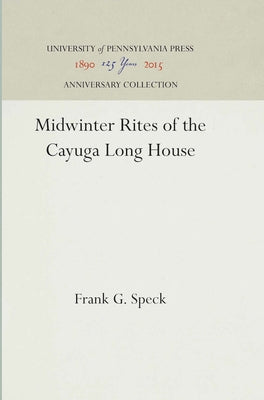 Midwinter Rites of the Cayuga Long House by Speck, Frank G.