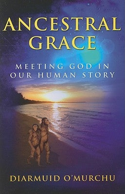 Ancestral Grace: Meeting God in Our Human Story by O'Murchu, Diarmuid
