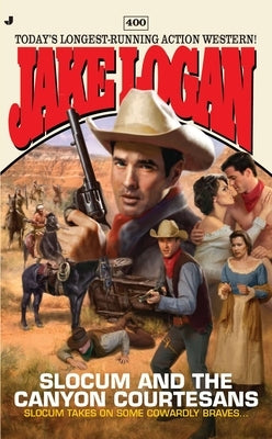 Slocum #400: Slocum #400: Slocum and the Canyon Courtesans by Logan, Jake