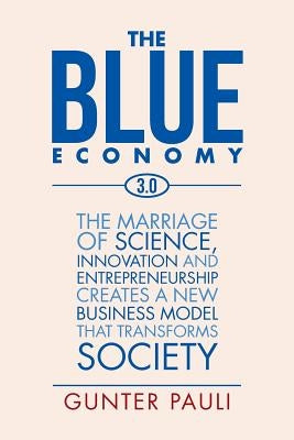 The Blue Economy 3.0: The marriage of science, innovation and entrepreneurship creates a new business model that transforms society by Pauli, Gunter