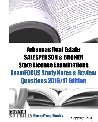 Arkansas Real Estate SALESPERSON & BROKER State License Examinations ExamFOCUS Study Notes & Review Questions 2016/17 Edition by Examreview