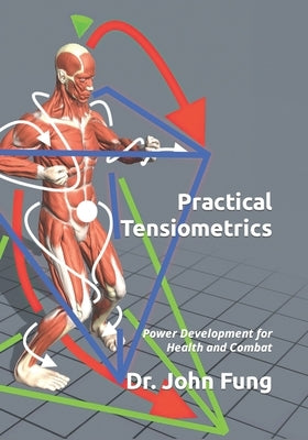 Practical Tensiometrics: Power Development for Health and Combat by Fung, John