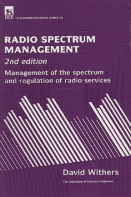 Radio Spectrum Management: Management of the Spectrum and Regulation of Radio Services by Withers, David