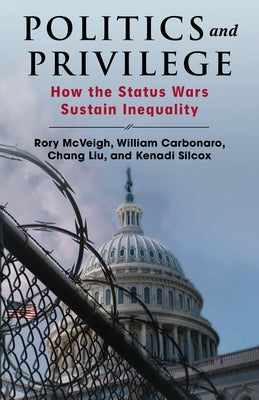 Politics and Privilege: How the Status Wars Sustain Inequality by McVeigh, Rory