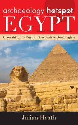 Archaeology Hotspot Egypt: Unearthing the Past for Armchair Archaeologists by Heath, Julian