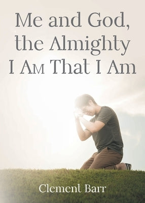 Me and God, the Almighty I AM That I Am by Barr, Clement